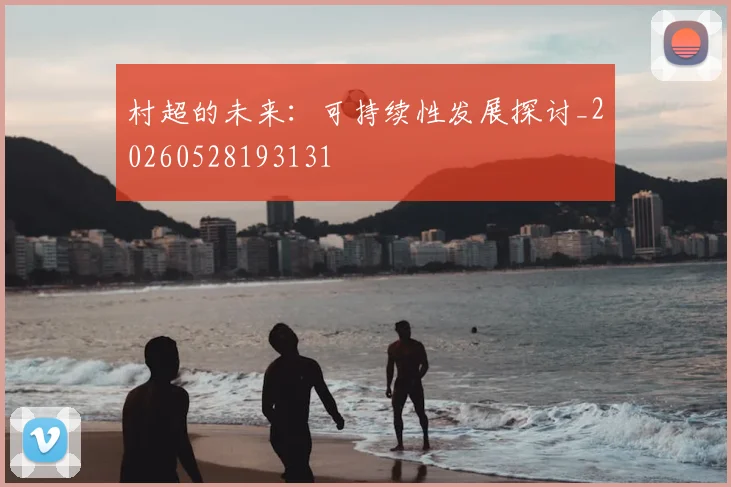 村超的未来：可持续性发展探讨_20260528193131