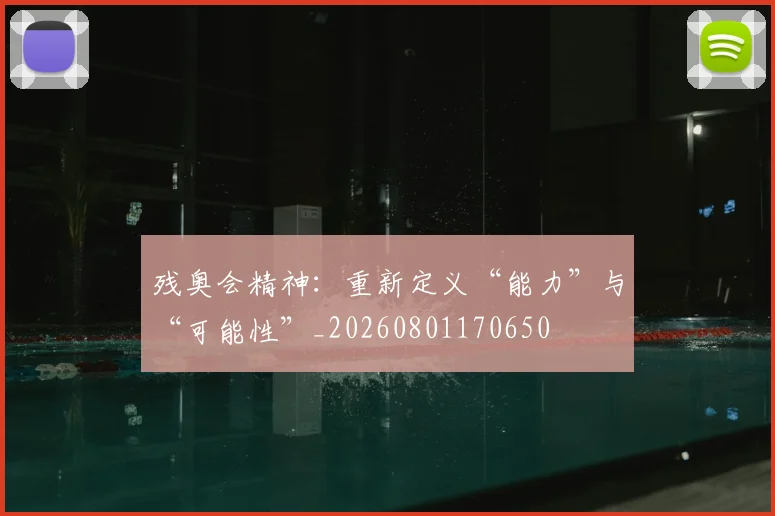 残奥会精神:重新定义“能力”与“可能性”_20260801170650