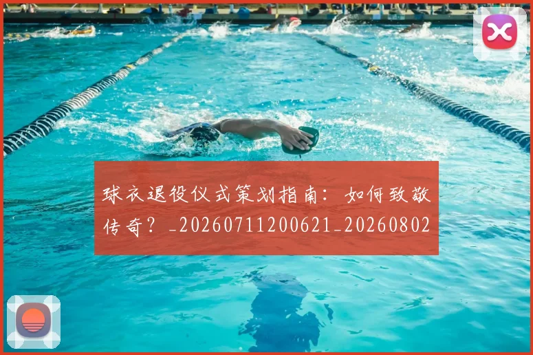 球衣退役仪式策划指南：如何致敬传奇？_20260711200621_20260802160700