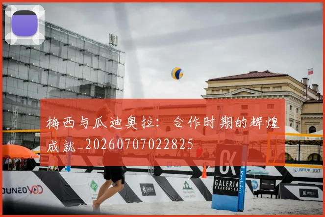 梅西与瓜迪奥拉:合作时期的辉煌成就_20260707022825