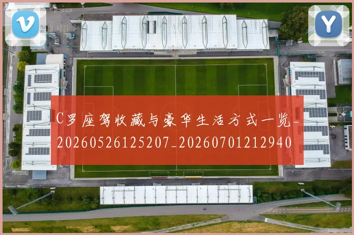C罗座驾收藏与豪华生活方式一览_20260526125207_20260701212940
