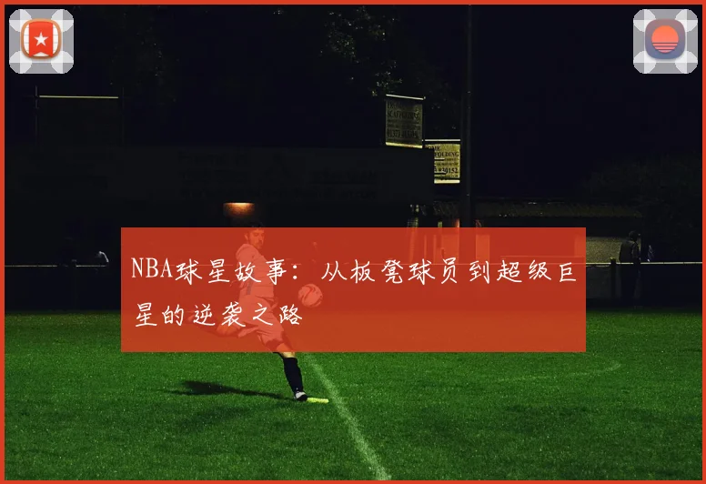 NBA球星故事:从板凳球员到超级巨星的逆袭之路