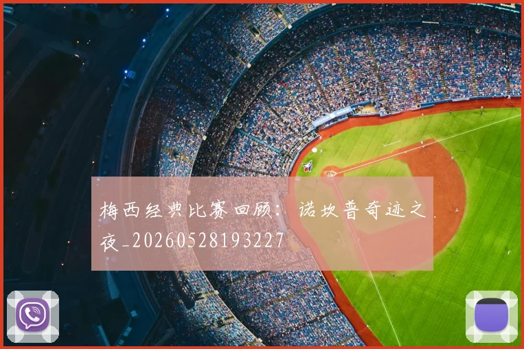 梅西经典比赛回顾：诺坎普奇迹之夜_20260528193227