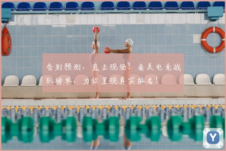 告别预测，直击现场！南美电竞战队榜单，为你呈现真实排名！