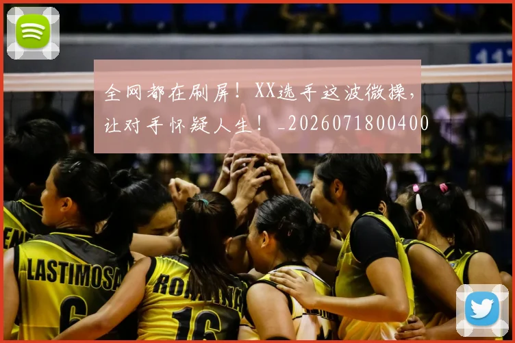 全网都在刷屏！XX选手这波微操，让对手怀疑人生！_20260718004000