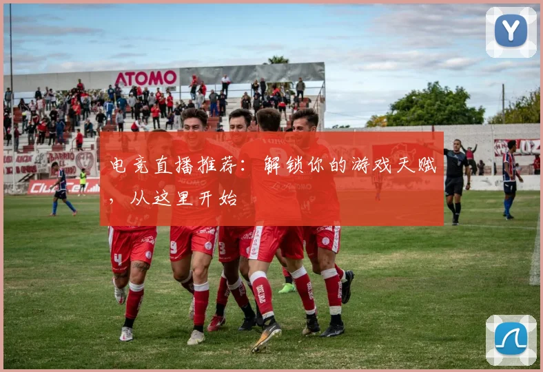 电竞直播推荐：解锁你的游戏天赋，从这里开始